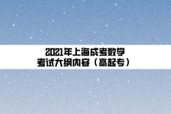 2021年上海成考数学考试大纲内容（高起专）