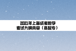 2021年上海成考数学考试大纲内容（高起专）