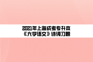 2021年上海成考专升本《大学语文》诗词习题