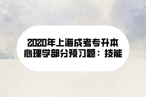 2020年上海成考专升本心理学部分预习题：技能