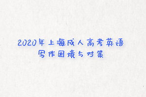 2020年上海成人高考英语写作困境与对策