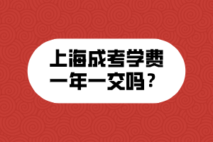 上海成考学费一年一交吗？