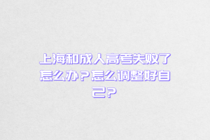 上海和成人高考失败了怎么办？怎么调整好自己？