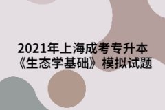 2021年上海成考专升本《生态学基础》模拟试题（5）