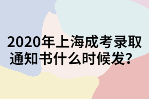 2020年上海成考录取通知书什么时候发？