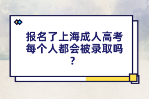 报名了上海成人高考每个人都会被录取吗？