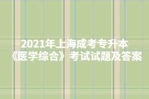 2021年上海成考专升本《医学综合》考试试题及答案