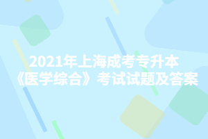 2021年上海成考专升本《医学综合》考试试题及答案