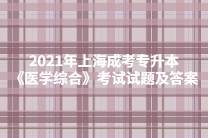 2021年上海成考专升本《医学综合》考试试题及答案