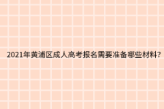 2021年黄浦区成人高考报名需要准备哪些材料？