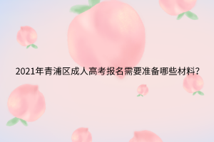 2021年青浦区成人高考报名需要准备哪些材料？