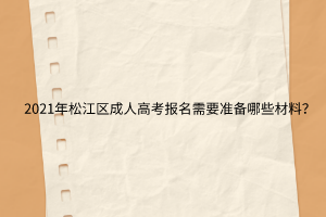 2021年松江区成人高考报名需要准备哪些材料？