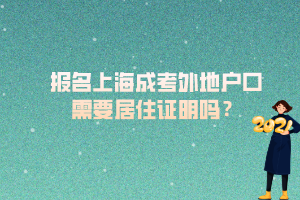 报名上海成考外地户口需要居住证明吗？