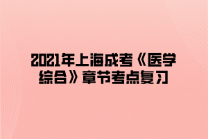 2021年上海成考《医学综合》章节考点复习