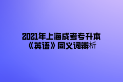 2021年上海成考专升本《英语》同义词辨析(4)