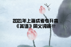 2021年上海成考专升本《英语》同义词辨析(8)