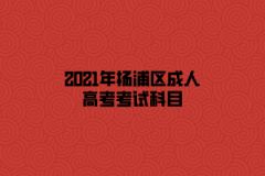 2021年杨浦区成人高考考试科目