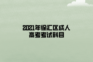 2021年徐汇区成人高考考试科目