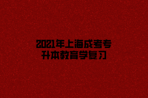 2021年上海成考专升本教育学复习