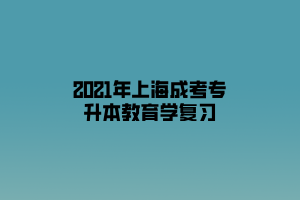 2021年上海成考专升本教育学复习