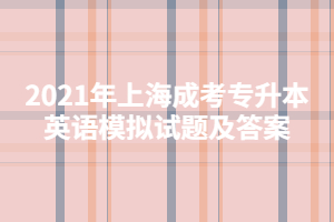 2021年上海成考专升本英语模拟试题及答案