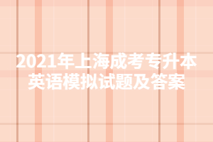 2021年上海成考专升本英语模拟试题及答案