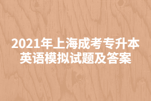 2021年上海成考专升本英语模拟试题及答案