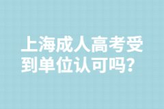 上海成人高考受到单位认可吗？