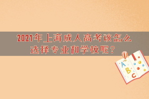2021年上海成人高考该怎么选择专业和学校呢？