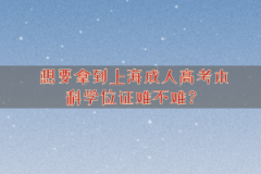 想要拿到上海成人高考本科学位证难不难？