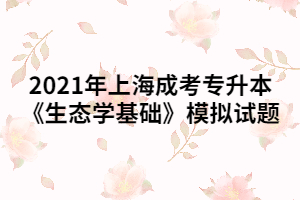 2021年上海成考专升本《生态学基础》模拟试题