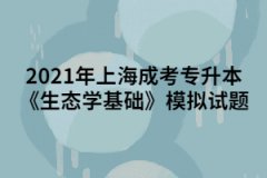 2021年上海成考专升本《生态学基础》模拟试题六