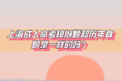 上海成人高考模拟题和历年真题是一样的吗？