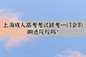 上海成人高考考试缺考一门会影响进院校吗？