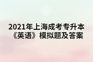 2021年上海成考专升本《英语》模拟题及答案