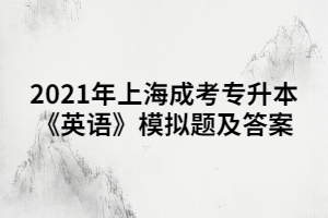 2021年上海成考专升本《英语》模拟题及答案