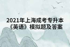 2021年上海成考专升本《英语》模拟题及答案