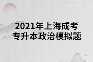 2021年上海成考专升本政治模拟题