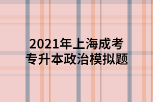 2021年上海成考专升本政治模拟题