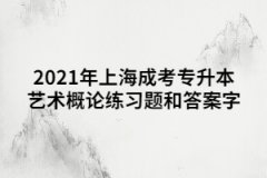 2021年上海成考专升本艺术概论练习题和答案六