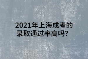 2021年上海成考的录取通过率高吗？