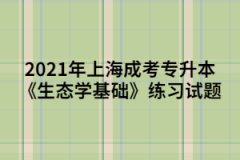 2021年上海成考专升本《生态学基础》练习试题五