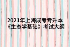 2021年上海成考专升本《生态学基础》考试大纲（预测版）