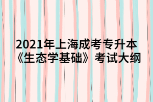 2021年上海成考专升本《生态学基础》考试大纲