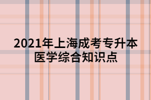 2021年上海成考专升本医学综合知识点