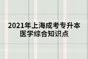 2021年上海成考专升本医学综合知识点