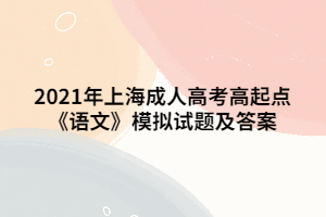 2021年上海成人高考高起点《语文》模拟试题及答案