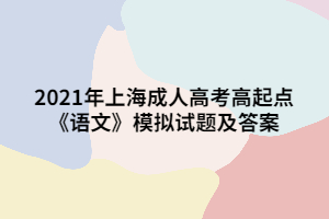 2021年上海成人高考高起点《语文》模拟试题及答案