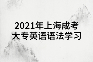 2021年上海成考大专英语语法学习