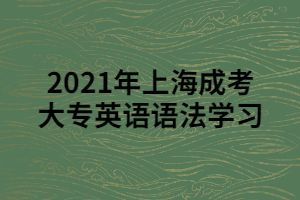 2021年上海成考大专英语语法学习